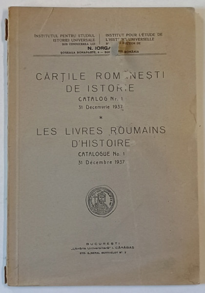 CARTILE ROMANESTI DE ISTORIE , CATALOG NR. 1 , 31 DECEMBRIE 1937 . LE LIVRES ROUMAINS D 'HISTOIRE , CATALOGUE NO. I , 31 DECEMBRE 1937