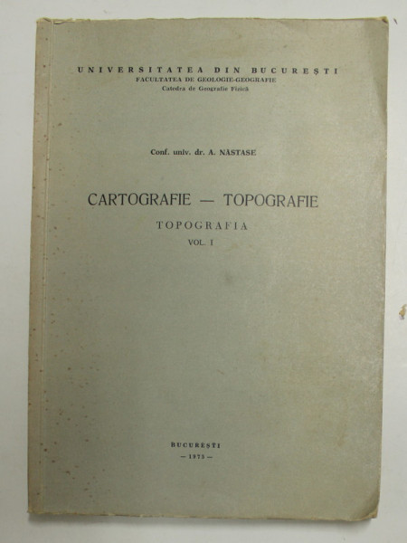 CARTOGRAFIE - TOPOGRAFIE - TOPOGRAFIA , VOLUMUL I de A. NASTASE , 1975 , LIPSA PAGINA DE TITLU