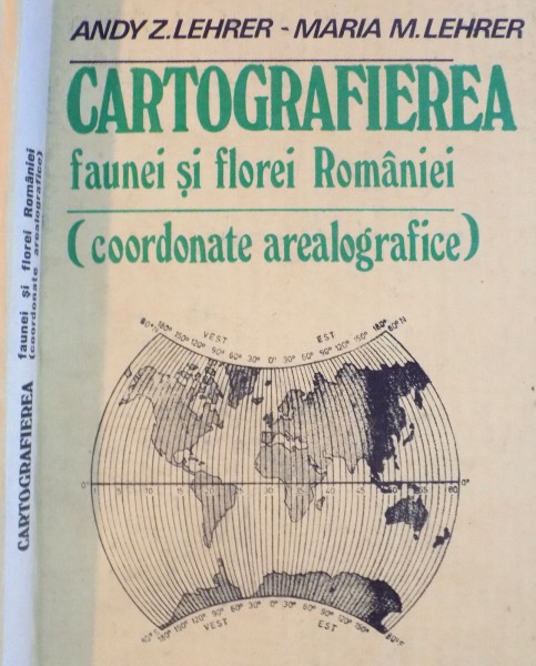 CARTOGRAFIEREA FAUNEI SI FLOREI ROMANIEI, COORDONATE AREALOGRAFICE de ANDY Z. LEHRER, MARIA M. LEHRER, 1990