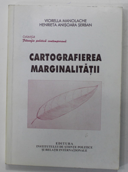 CARTOGRAFIEREA MARGINALITATII de VIORELLA MANOLACHE si HENRIETA ANISOARA SERBAN , FILOSOFIE POLITICA  CONTEMPORANA , 2010