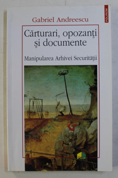 CARTURARI , OPOZANTI SI DOCUMENTE - MANIPULAREA ARHIVEI STATULUI de GABRIEL ANDREESCU , 2013 , DEDICATIE*