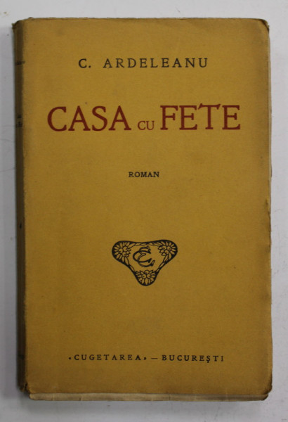 CASA CU FETE , roman de C. ARDELEANU , EDITIE DE INCEPUT DE SECOL XX