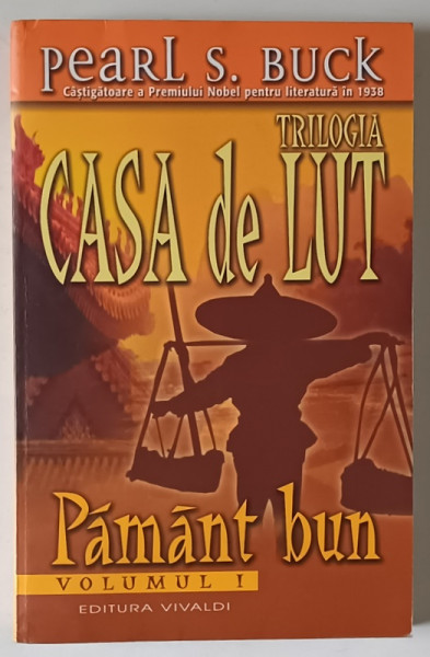 CASA DE LUT , PAMANT BUN , VOLUMUL I de PEARL S. BUCK , 2006
