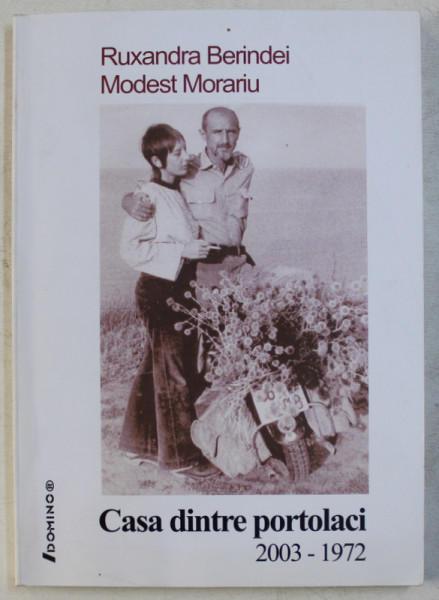 CASA DINTRE PORTOLACI , 2003 - 1972 de RUXANDRA BERINDEI si MODEST MORARIU , 2007 *DEDICATIE