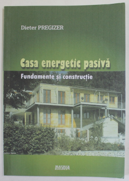 CASA ENERGETIC PASIVA , FUNDAMENTE SI CONSTRUCTIE de DIETER PREZIGER , 2013