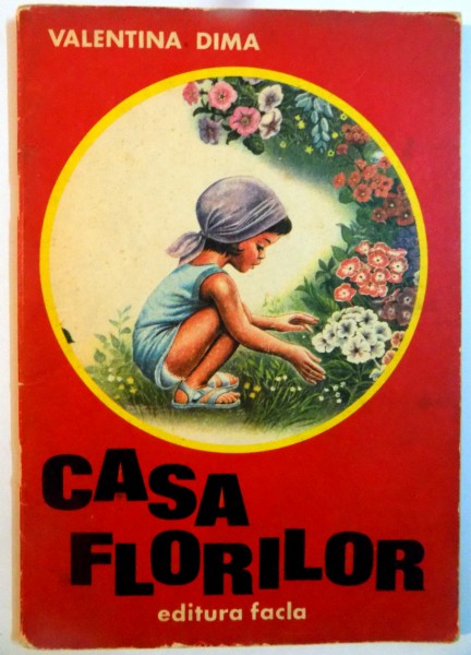 CASA FLORILOR de VALENTINA DIMA , ILUSTRATII de ALBIN STANESCU , 1976