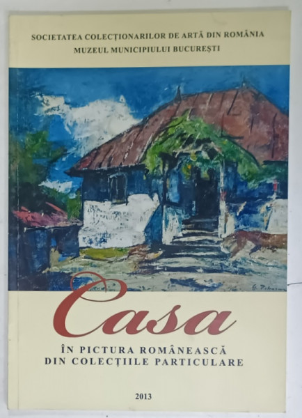CASA IN PICTURA ROMANEASCA DIN COLECTIILE PARTICULARE , 2013