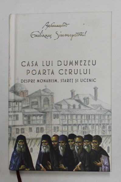 CASA LUI DUMNEZEU , POARTA CERULUI - DESPRE MONAHISM , STARET SI UCENIC de ARHIMANDRIT EMILIANOS SIMONOPETRITUL , 2022