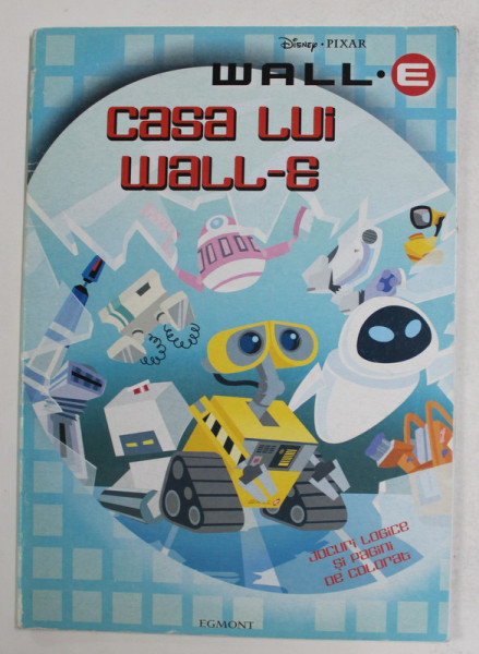 CASA LUI WALL - E - JOCURI LOGICE SI PAGINI DE COLORAT , SERIA DISNEY PIXAR , 2008