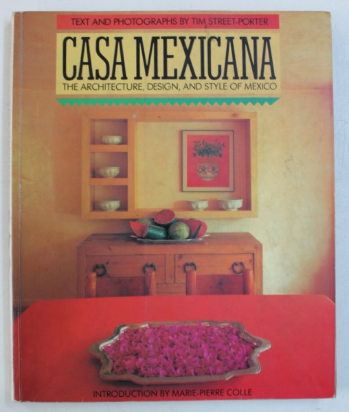 CASA MEXICANA - THE ARCHITECTURE , DESIGN , AND STYLE OF MEXICO , text and photographs by TIM STREET - PORTER , 1989