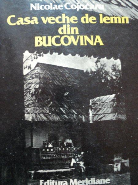 CASA VECHE DE LEMN DIN BUCOVINA de NICOLAE COJOCARU,BUC.1983