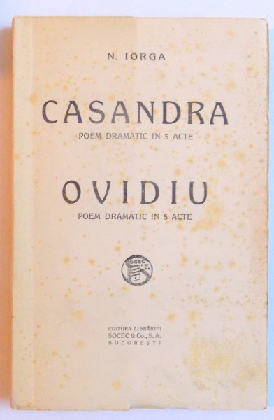CASANDRA - POEM DRAMATIC IN 5 ACTE / OVIDIU - POEM DRAMATIC IN 5 ACTE de NICOLAE IORGA