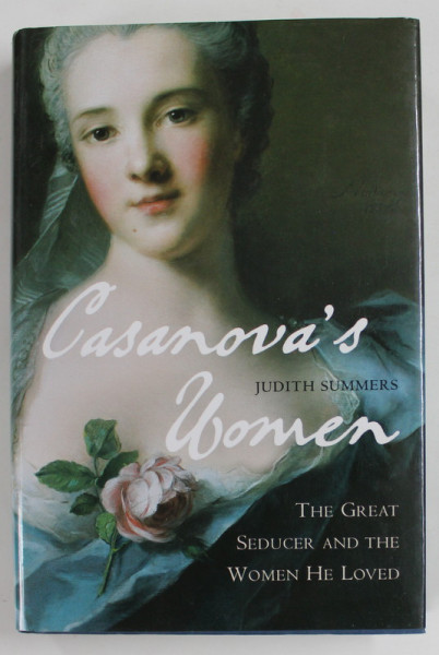 CASANOVA 'S WOMEN by JUDITH SUMMERS , THE GREAT SEDUCER AND THE WOMEN HE LOVED , 2006