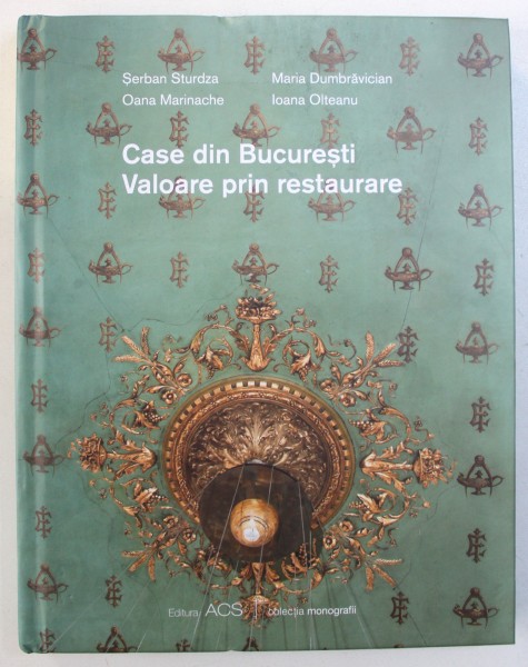 CASE DIN BUCURESTI - VALOARE PRIN RESTAURARE de SERBAN STURDZA ...IOANA OLTEANU , 2017