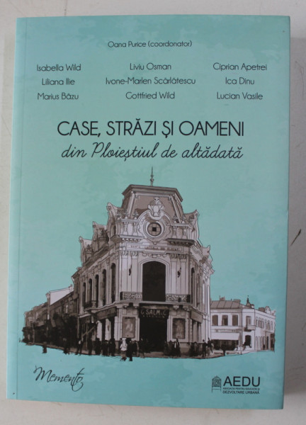CASE , STRAZI SI OAMENI DIN PLOIESTIUL DE ALTADATA , coordonator OANA PURICE , 2017 *PREZINTA SUBLINIERI IN TEXT