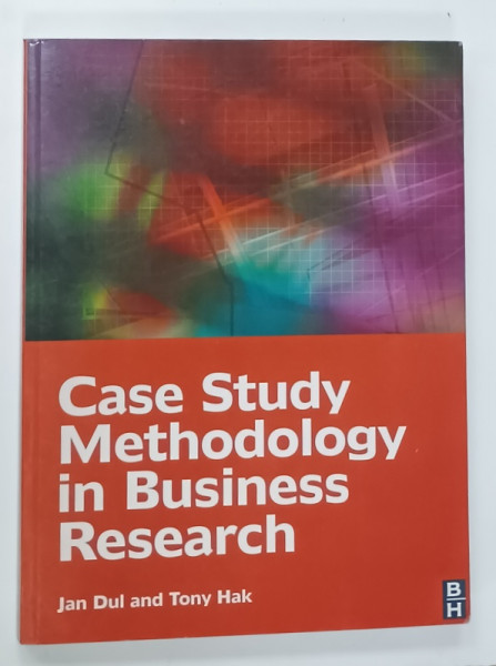 CASE STUDY  METHODOLOGY IN BUSINESS RESEARCH by JAN DUL and TONY HAK , 2008
