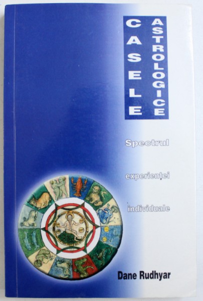 CASELE ASTROLOGICE - SPECTRUL EXPERIENTEI INDIVIDUALE de DANE RUDHYAR, 2003