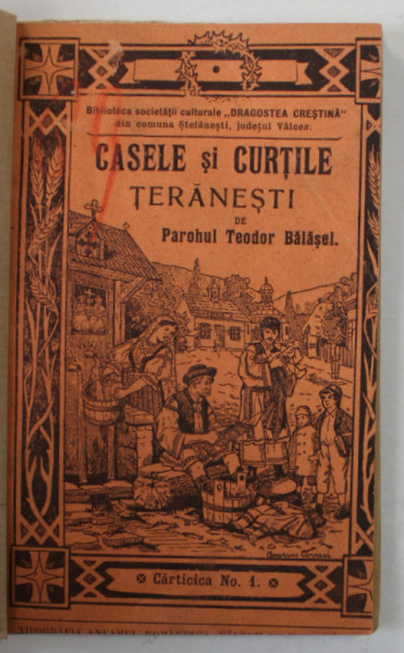 CASELE SI CURTILE TERANESTI de PAROHUL TEODOR BALASEL , 1909, COPERTA REFACUTA