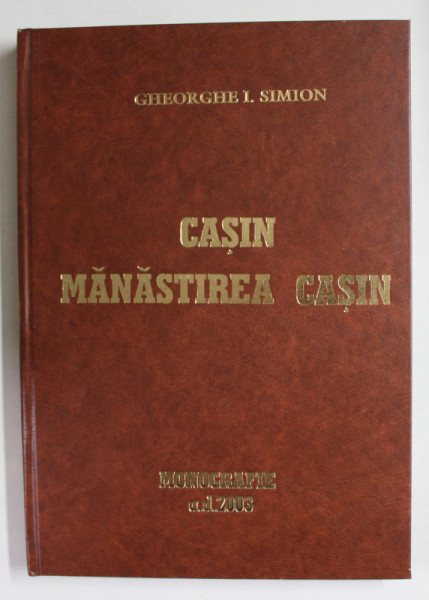 CASIN - O LECTIE DE ISTORIE - MANASTIREA CASIN de GHEORGHE I. SIMION , MONOGRAFIE , 2003