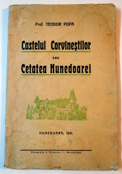CASTELUL CORVINESTILOR SAU CETATEA HUNEDOAREI de TEODOR POPA  1941
