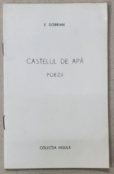 CASTELUL DE APA , POEZII de V. DOBRIAN , CONTINE  O GRAVURA POLICROMANR. 17 / 50  SI DEDICATIA AUTORULUI * , 1994