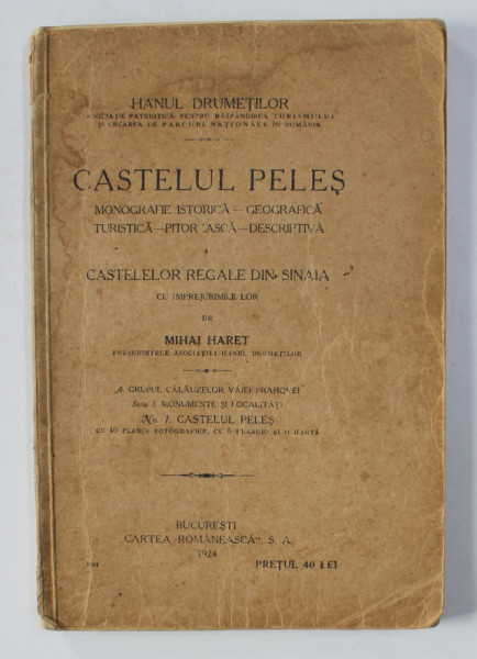 CASTELUL PELES - MONOGRAFIE ISTORICA, GEOGRAFICA, TURISTICA, PITOREASCA, DESCRIPTIVA A CASTELELOR REGALE DIN SINAIA CU IMPREJURIMILE LOR de MIHAI HARET, 1924