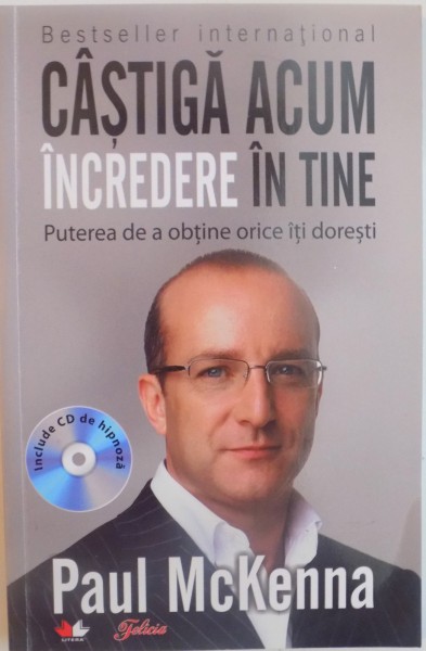 CASTIGA ACUM INCREDERE IN TINE , PUTEREA DE A OBTINE ORICE ITI DORESTI de PAUL MCKENNA , 2011 *LIPSA CD