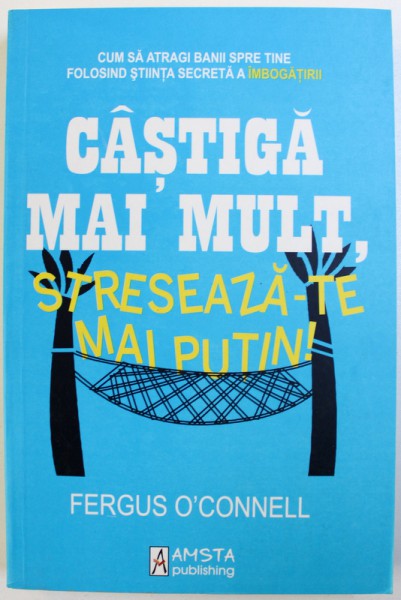 CASTIGA MAI MULT , STRESEAZA - TE MAI PUTIN ! de FERGUS O ' CONNELL , 2010
