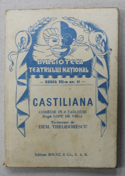 CASTILIANA , COMEDIE IN 8 TABLOURI dupa LOPE DE VEGA , prelucrare de DEM.  THEODORESCU , EDITIE INTERBELICA