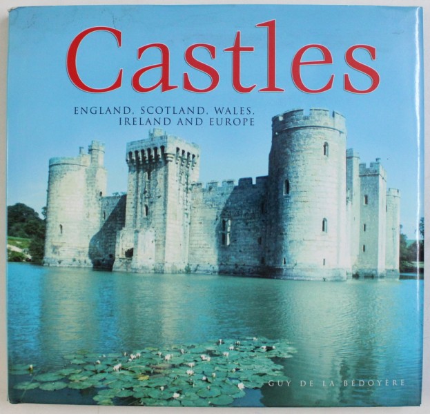 CASTLES: ENGLAND, SCOTLAND, WALES, IRELAND AND EUROPE by GUY DE LA BEDOYERE , 2006