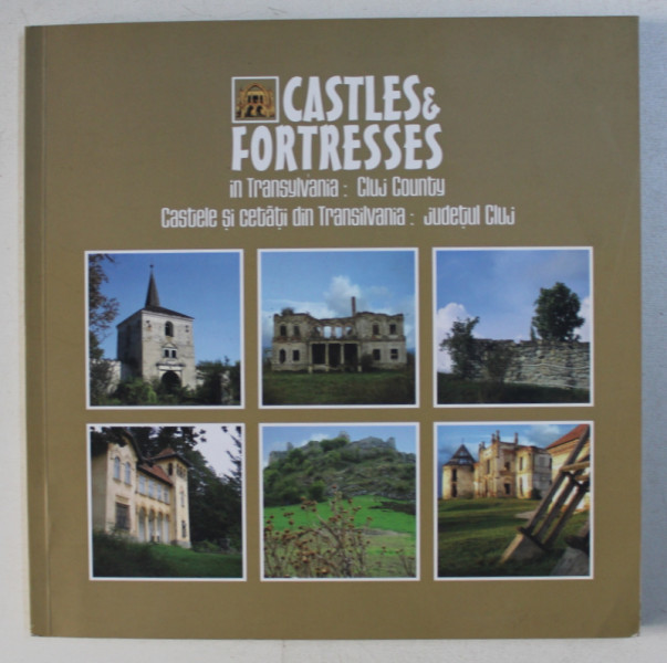 CASTLES & FORTRESSES IN TRANSYLVANIA : CLUJ COUNTY / CASTELE SI CETATI DIN TRANSILVANIA : JUD. CLUJ de LIVIU STOICA , GH. STOICA , GABRIELA POPA , 2008