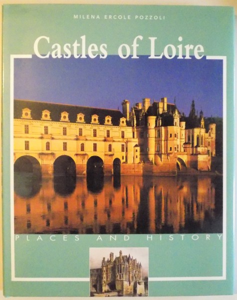 CASTLES OF LOIRE - PLACES  AND HISTORY by MILENA ERCOLE POZZOLI , 2002