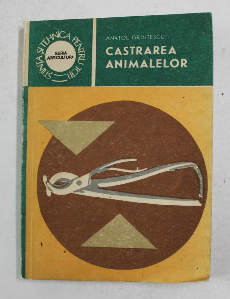 CASTRAREA ANIMALELOR de ANATOL GRINTESCU , ACCIDENTE , COMPLICATII POSTOPERATORII , TRATAMENTUL SI PREVENIREA LOR , 1988 , PAGINA DE GARDA CU RUPTURA *