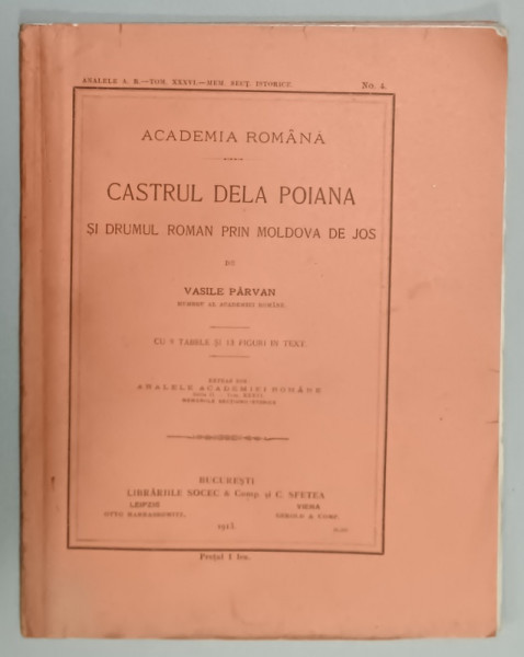 CASTRUL DE LA POIANA SI DRUMUL ROMAN PRIN MOLDOVA DE JOS de VASILE PARVAN , CU 9 TABELE SI 13 FIGURI IN TEXT , 1913