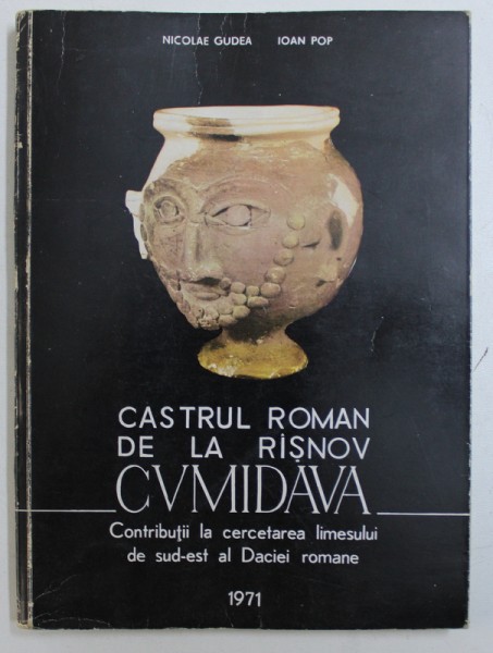 CASTRUL ROMAN DE LA RASNOV - CUMIDAVA - CONTRIBUTII LA CERCETAREA LIMESULUI DE SUD - EST AL DACIEI ROMANE de NICOLAE GUDEA si IOAN POP , 1971