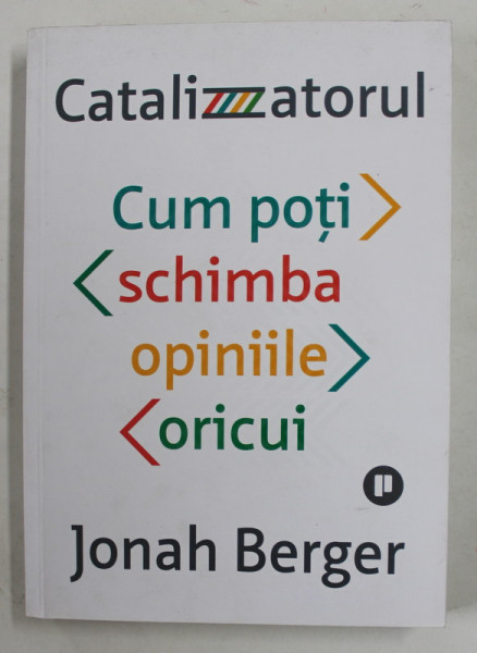 CATALIZATORUL - CUM POTI SCHIMBA OPINIILE ORICUI de JONAH BERGER , 2020