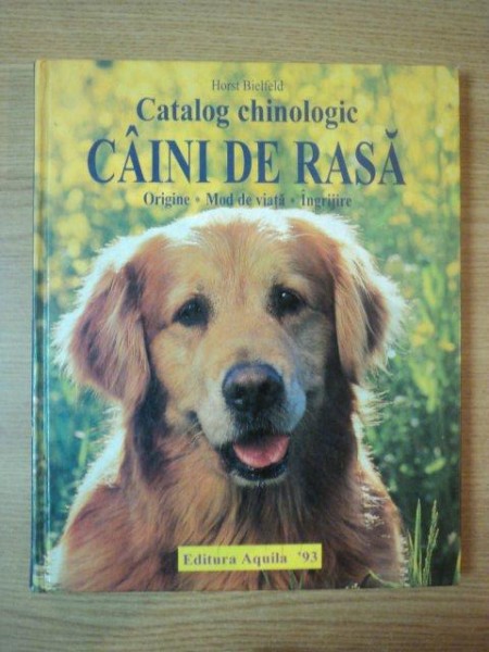 CATALOG CHINOLOGIC . CAINI DE RASA . ORIGINE , MOD DE VIATA , INGRIJIRE de HORST BIELFELD , 1999