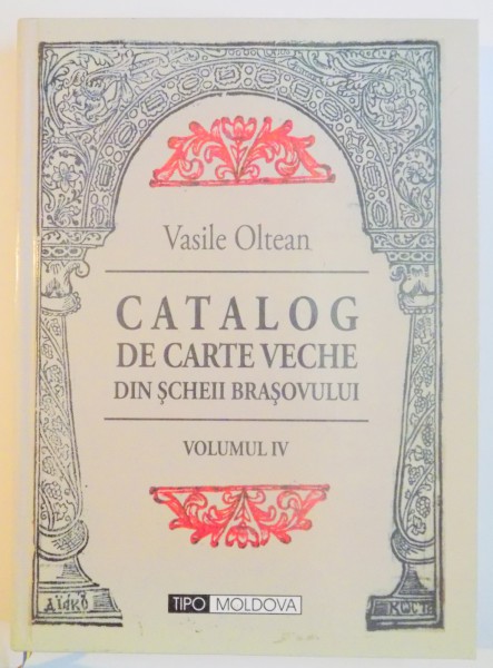 CATALOG DE CARTE VECHE DIN SCHEII BRASOVULUI de VASILE OLTEAN , VOLUMUL IV  2011