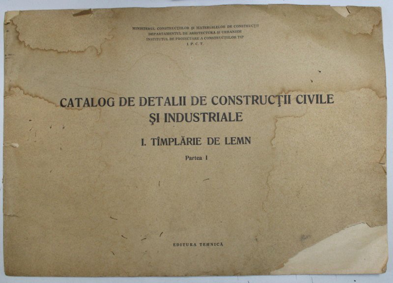 CATALOG DE DETALII DE CONSTRUCTII CIVILE SI INDUSTRIALE I. TAMPLARIE DE LEMN , PARTEA I , 1958