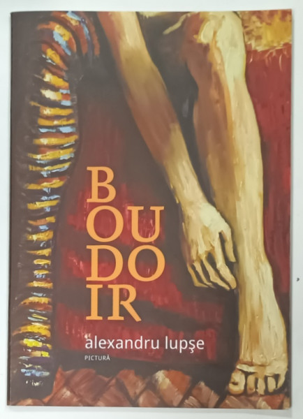 CATALOG DE EXPOZITIE BOUDOIR de ALEXANDRU LUPSE , 2012