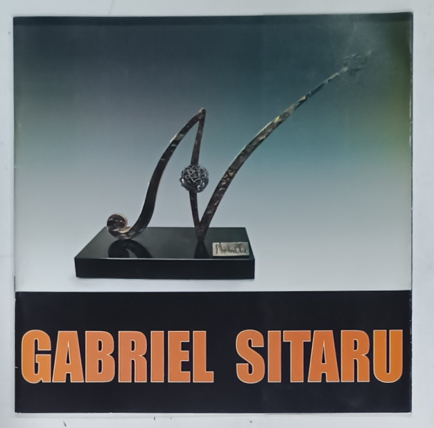 CATALOG DE EXPOZITIE GABRIEL SITARU NODURI SI SEMNE , SCULPTURA de GABRIEL SITARU , 2013