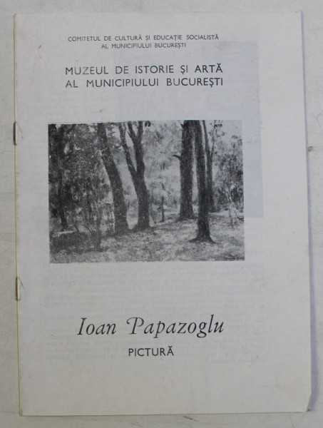 CATALOG DE EXPOZITIE - IOAN PAPAZOGLU , PICTURA
