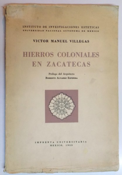 CATALOG DE FIER FORJAT , HIERROS COLONIALES EN ZACATECAS de VICTOR MANUEL VILLEGAS , 1955