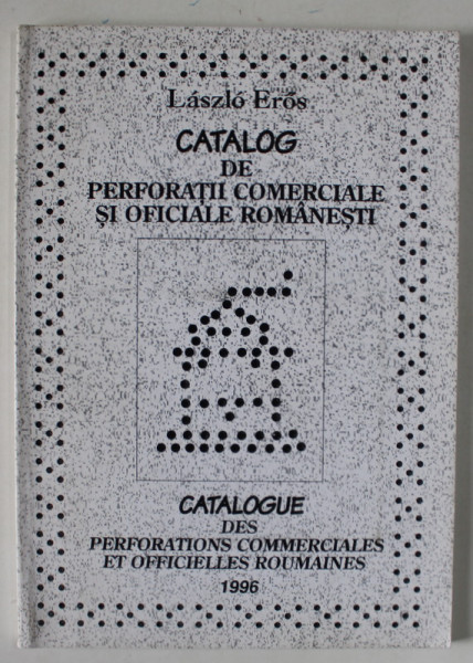 CATALOG DE PERFORATII COMERCIALE SI OFICIALE ROMANESTI de LASZLO EROS , TEXT IN ROMANA SI FRANCEZA , 1996