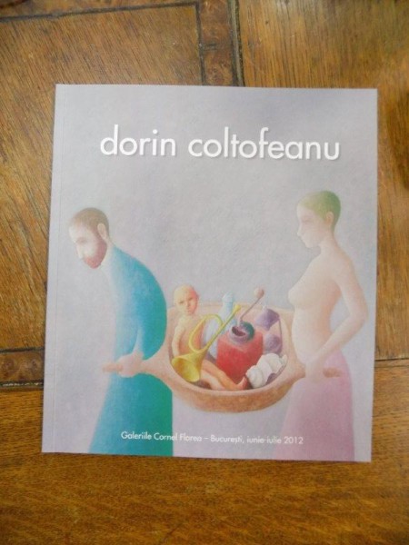 Catalog Dorin Coltofeanu, Galeriile Cornel Florea, Bucuresti iunie-iulie 2012