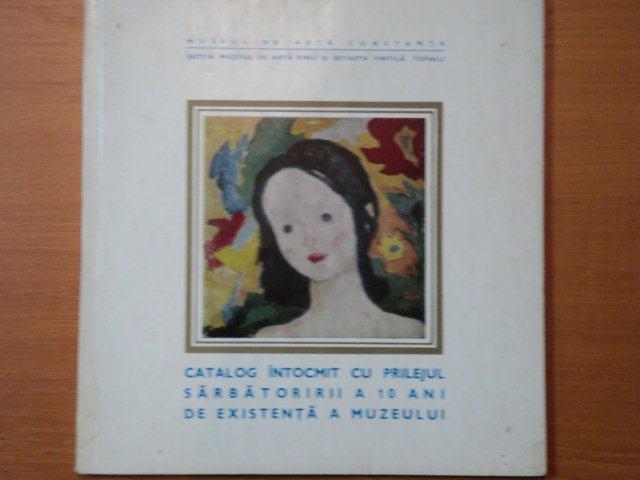 CATALOG INTOCMIT CU PRILEJUL SARBATORIRII A 10 ANI DE EXISTENTA A MUZEULUI-FLORICICA POSTOLACHE,1970