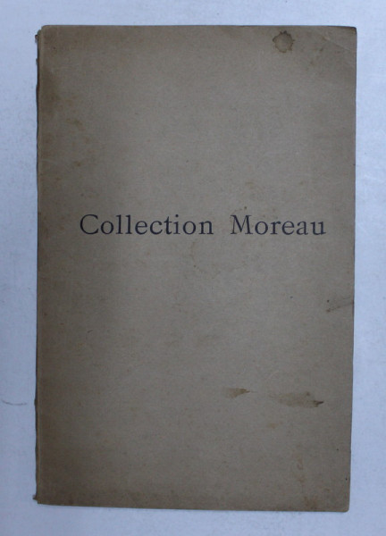 CATALOGUE DE LA COLLECTION MOREAU - TABLEAUX , DESSINS , AQUARELLES ET PASTELS - OFFERTE A L 'ETAT FRANCAIS , 1923
