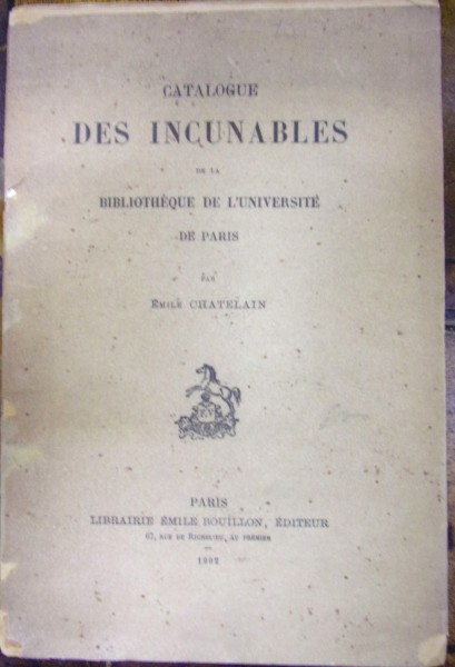 CATALOGUE DES INCUNABLES DE LA BIBLIOTHEQUE DE L'UNIVERSITE DE PARIS de EMILE CHATELAIN , 1902