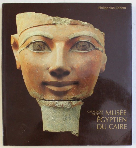 CATALOGUE OFFICIEL , MUSEE EGYPTIEN DU CAIRE par PHILIPP VON ZABERN , 1987