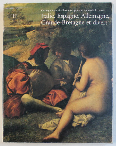 CATALOGUE SOMMAIRE ILLUSTRE DES PEINTURES DU MUSEE DU LOUVRE , TOME  II - ITALIE , ESPAGNE , ALLEMAGNE , GRANDE  - BRETAGNE ET DIVERS , coordination par ARNAULD BREJON DE LAVERGNEE et DOMINIQUE THIEBAUT , 1981
